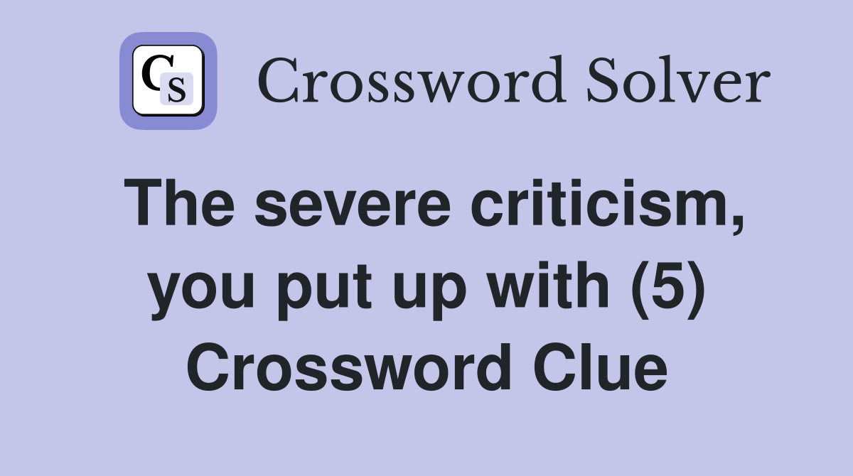 The severe criticism, you put up with (5) Crossword Clue Answers